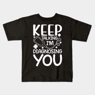 Keep Talking I'm Diagnosing You Kids T-Shirt